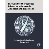 Through the Microscope: Advances in Leukemia Diagnosis and Treatment