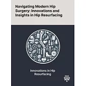 Navigating Modern Hip Surgery: Innovations and Insights in Hip Resurfacing