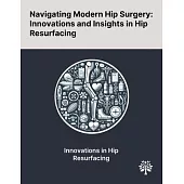 Navigating Modern Hip Surgery: Innovations and Insights in Hip Resurfacing