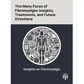 The Many Faces of Fibromyalgia: Insights, Treatments, and Future Directions