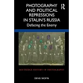 Photography and Political Repressions in Stalin’s Russia: Defacing the Enemy