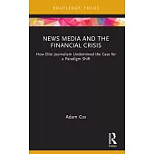 News Media and the Financial Crisis: How Elite Journalism Undermined the Case for a Paradigm Shift