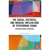 The Social, Aesthetic, and Medical Implications of Performing Shame: Interdisciplinary Approaches