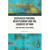 Displaced Persons, Resettlement and the Legacies of War: From War Zones to New Homes