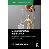 Electoral Politics in Sri Lanka: Presidential Elections, Manipulation and Democracy