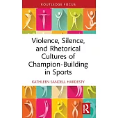 Violence, Silence, and Rhetorical Cultures of Champion-Building in Sports