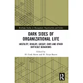 Dark Sides of Organizational Life: Hostility, Rivalry, Gossip, Envy and Other Difficult Behaviors