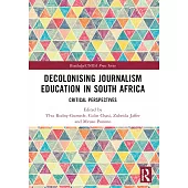 Decolonising Journalism Education in South Africa: Critical Perspectives