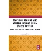 Teaching Reading and Writing Beyond High-Stakes Testing: A Case Study of a High School Teacher in China