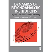 Dynamics of Psychoanalytic Institutions: Legacy, Transformation and Becoming