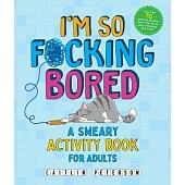 I’m So F*cking Bored: A Sweary Activity Book for Adults