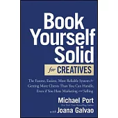 Book Yourself Solid for Creatives: The Fastest, Easiest, Most Reliable System for Getting More Clients Than You Can Handle, Even If You Hate Marketing