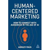 Human-Centered Marketing: How to Connect with Audiences in the Age of AI