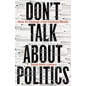 Don’t Talk about Politics (and What to Do Instead)