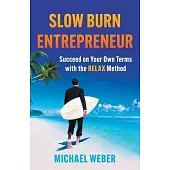 Slow Burn Entrepreneur: Succeed on Your Own Terms with the RELAX Method