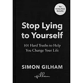 Stop Lying to Yourself: 101 Hard Truths to Help You Change Your Life