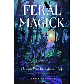 Feral Magick: Unleash Your Inner Animal Self