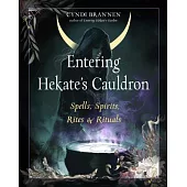 Entering Hekate’s Cauldron: Spells, Spirits, Rites, and Rituals