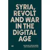 Syria, Revolt and War in the Digital Age