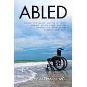 Abled: Follow Your Dreams, and the Naysayers Be Damned. Nothing Great Was Ever Achieved by Allowing Others to Define Your Lim