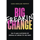 Big Freakin’ Change: How to Gain Confidence by Stepping Out Before You Are Ready