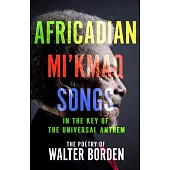 Africadian Mi’kmaq Songs in the Key of the Universal Anthem: The Poetry of Walter Borden