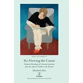 Re-Viewing the Canon: Feminist Readings of German Literature from the Age of Goethe to the Present