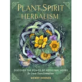 Plant Spirit Herbalism: Discover the Inner Power of Medicinal Herbs for Personal and Spiritual Transformation