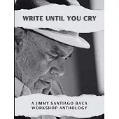 Write Until You Cry: A Jimmy Santiago Baca Workshop Anthology