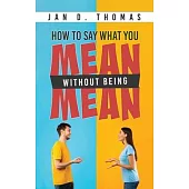 How to Say What You Mean Without Being Mean