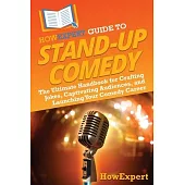 HowExpert Guide to Stand-Up Comedy: The Ultimate Handbook for Crafting Jokes, Captivating Audiences, and Launching Your Comedy Career