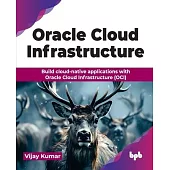 Oracle Cloud Infrastructure: Build cloud-native applications with Oracle Cloud Infrastructure (OCI) (English Edition)