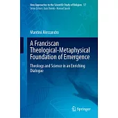 A Franciscan Theological-Metaphysical Foundation of Emergence: Theology and Science in an Enriching Dialogue