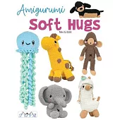 Amigurumi Soft Hugs: 16 Stunning Plush Crochet Toys