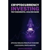 CRYPTOCURRENCY INVESTING - The Fundamental Analysis Guide: Applying Timeless Principles To Become A Successful Crypto Investor
