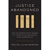 Justice Abandoned: How the Supreme Court Ignored the Constitution and Enabled Mass Incarceration