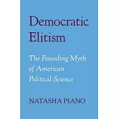 Democratic Elitism: The Founding Myth of American Political Science