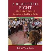A Beautiful Fight: The Racial Politics of Capoeira in Backland Bahia