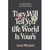 They Will Tell You the World Is Yours: On Little Rebellions and Finding Your Way