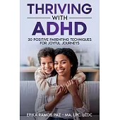 Thriving with ADHD: 30 Positive Parenting Techniques for Joyful Journeys