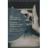 Reading Mediated Life Narratives: Auto/Biographical Agency in the Book, Museum, Social Media, and Archives