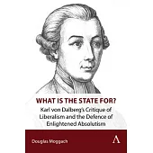 What Is the State For?: Karl Von Dalberg’s Critique of Liberalism and the Defence of Enlightened Absolutism