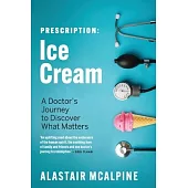 Prescription: Ice Cream: A Doctor’s Journey to Discover What Matters