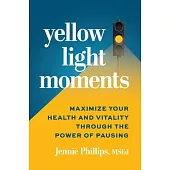 Yellow Light Moments: Maximize Your Health and Vitality Through the Power of Pausing