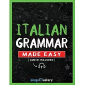 Italian Grammar Made Easy: A Comprehensive Workbook To Learn Italian Grammar For Beginners (Audio Included)