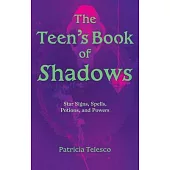 The Teen’s Book of Shadows: Star Signs, Spells, Potions, and Powers