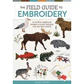 The Field Guide to Embroidery: 52 North American Animal and Plant Designs for Nature Lovers