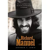 Richard Manuel: His Life and Music, from the Hawks and Bob Dylan to the Band