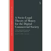 A Socio-Legal Theory of Money for the Digital Commercial Society: A New Analytical Framework to Understand Cryptoassets