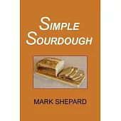 Simple Sourdough: How to Bake the Best Bread in the World